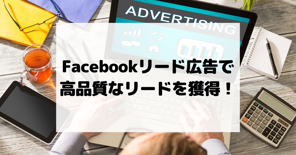 Facebookリード広告で高品質なリードを獲得するテクニック