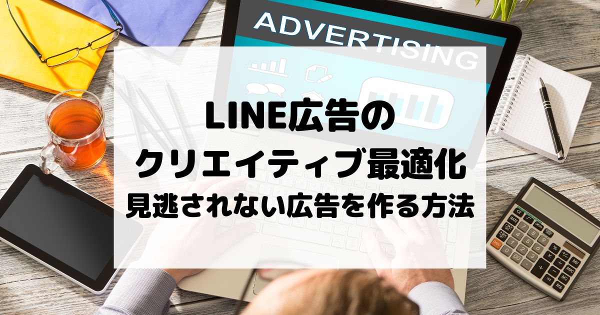 LINE広告のクリエイティブ最適化 – 見逃されない広告を作る方法