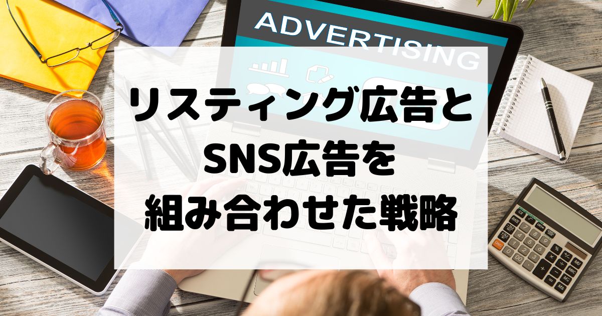 リスティング広告とSNS広告を組み合わせたクロスチャネル戦略