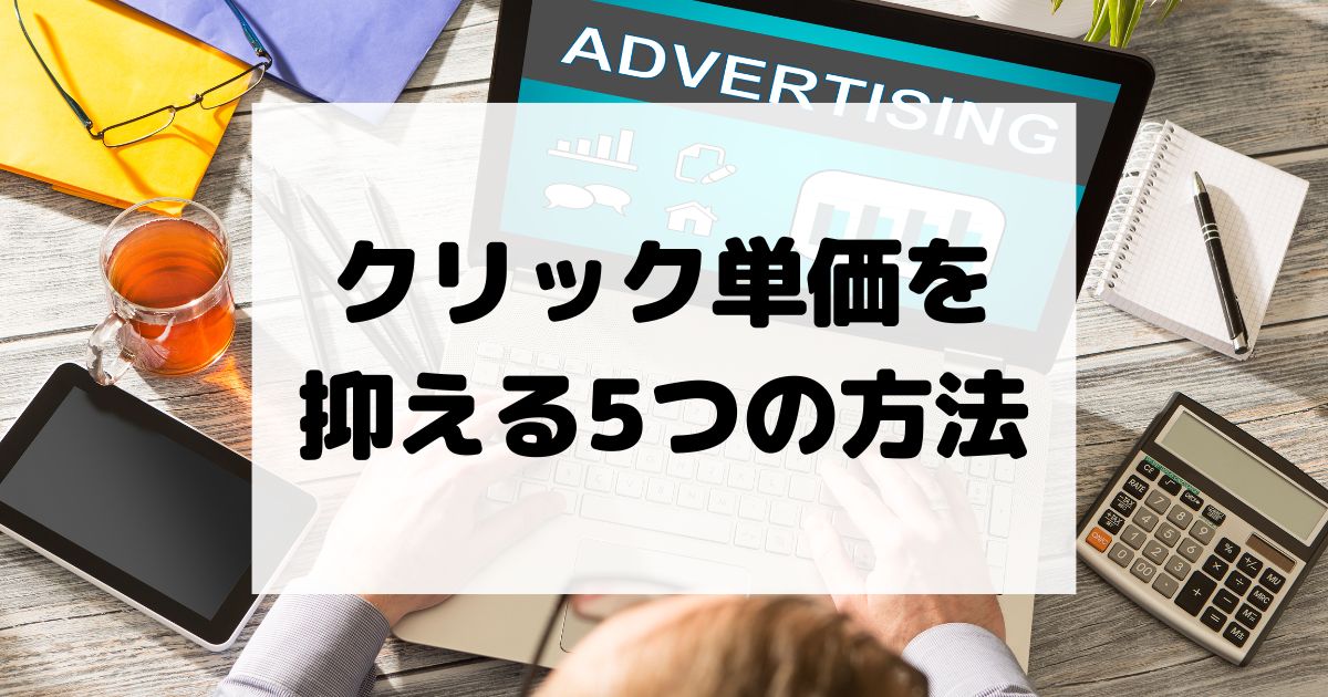 ネット広告のクリック単価を抑える5つの方法 – 無駄なコストを削減するには？