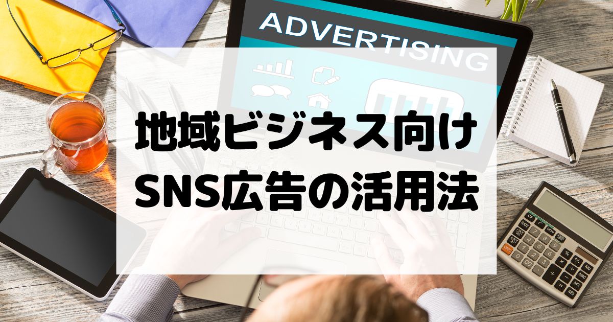 地域ビジネス向けSNS広告の活用法 – 効果的なターゲティングとメッセージ