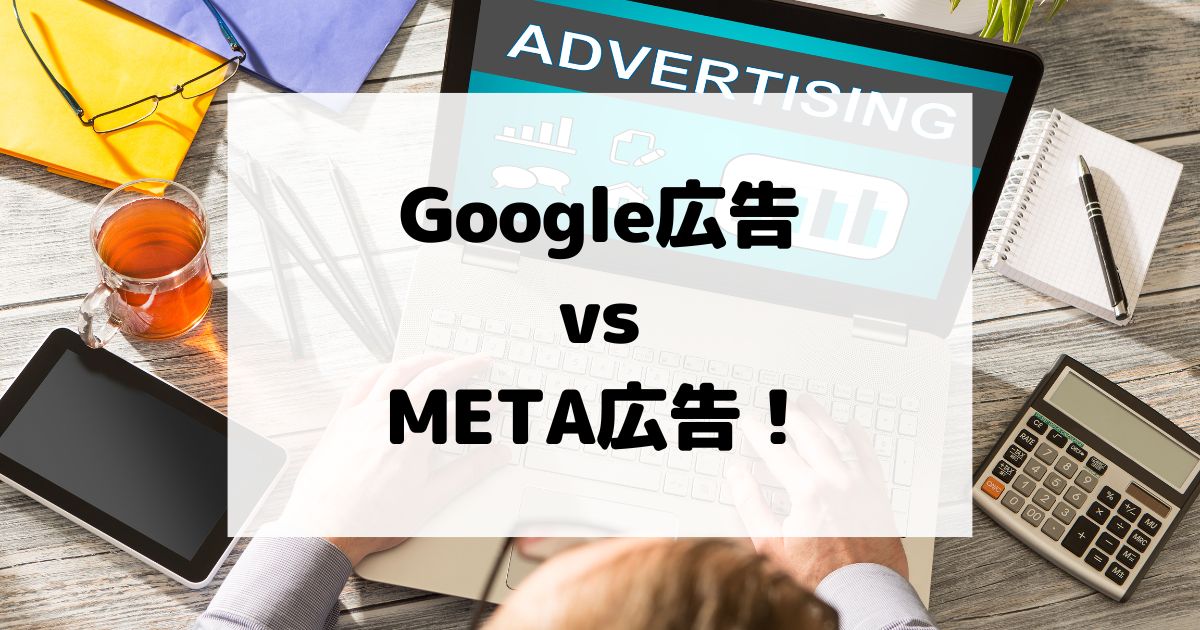 Google広告 vs META広告！どちらが使うべきかパターン別に解説！