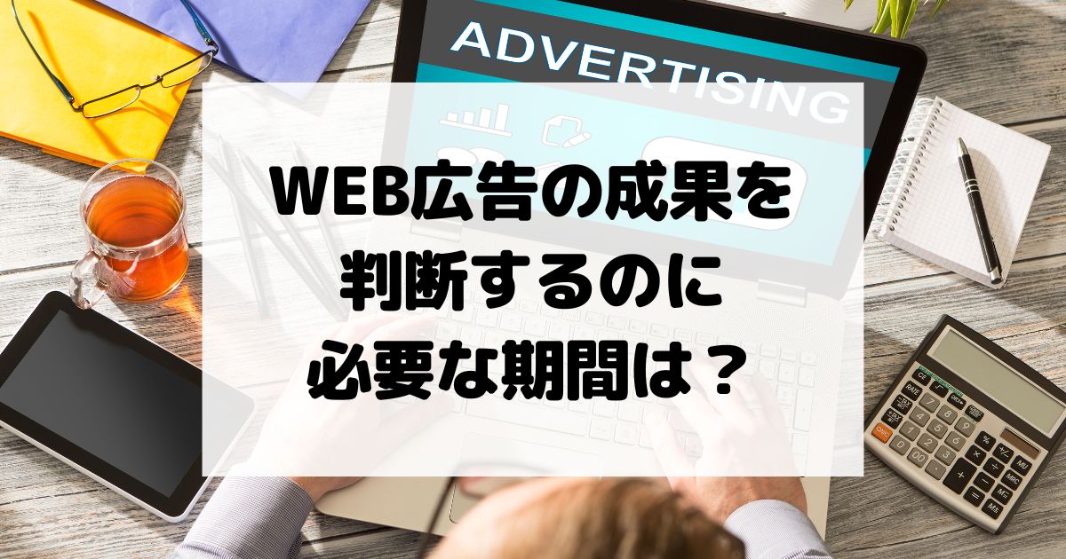 WEB広告の成果を判断するのに必要な期間は？