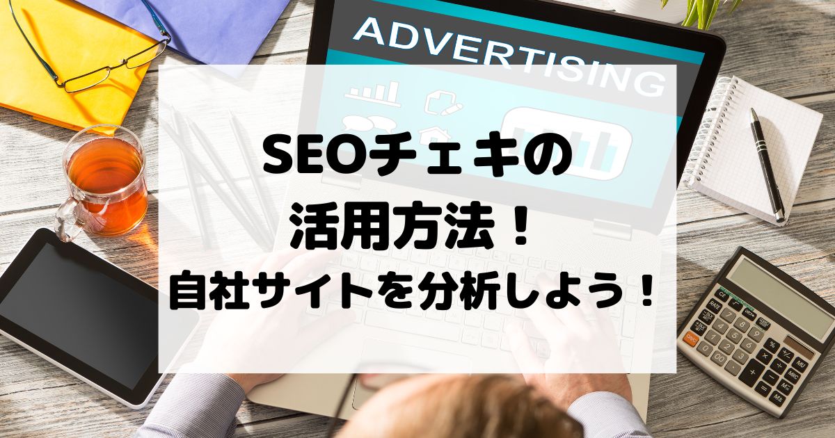 SEOチェキの活用方法！自社サイトを分析しよう！