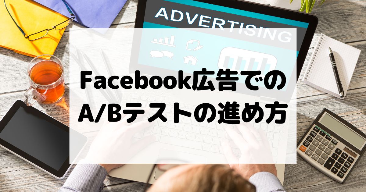 Facebook広告でのA/Bテストの進め方と結果の解釈