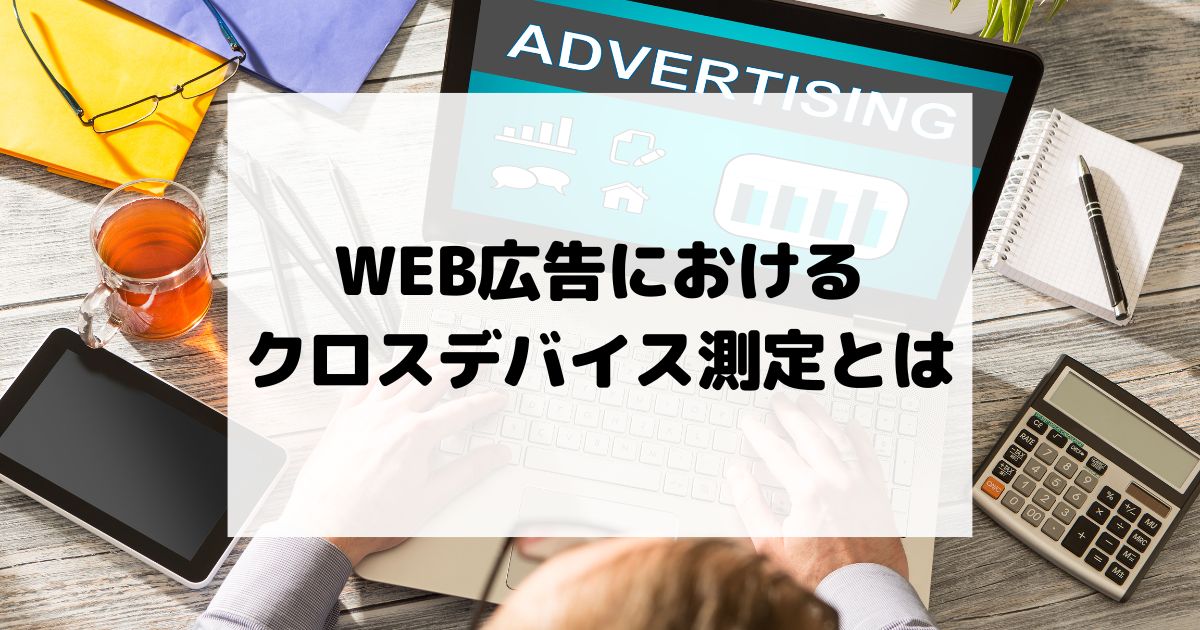 WEB広告におけるクロスデバイス測定とは