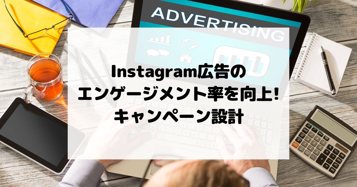 Instagram広告のエンゲージメント率を向上させるキャンペーン設計