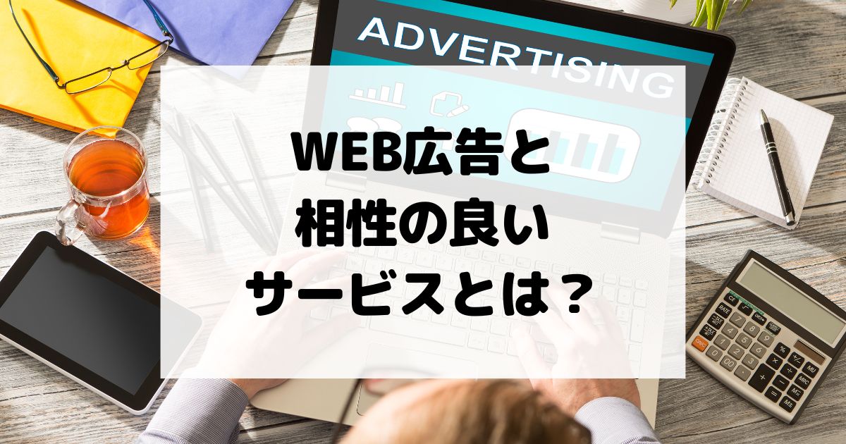 WEB広告と相性の良いサービスとは？