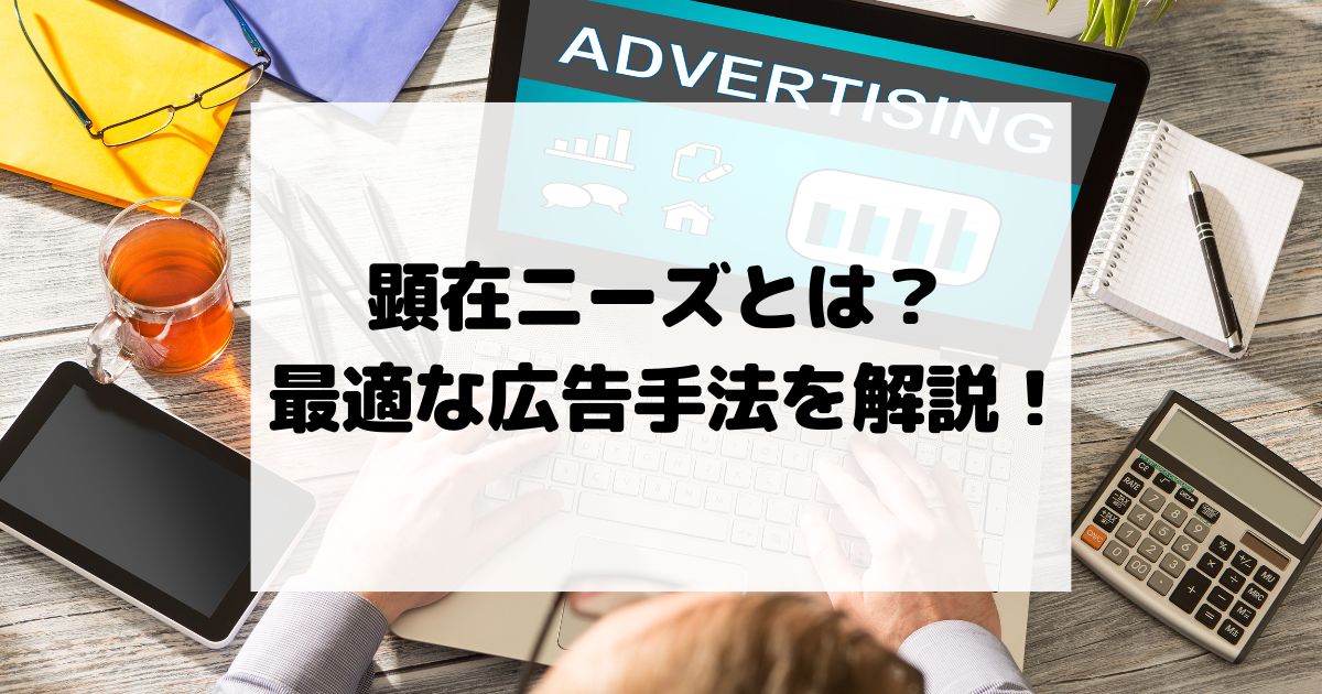 顕在ニーズとは？ 最適な広告手法を解説！