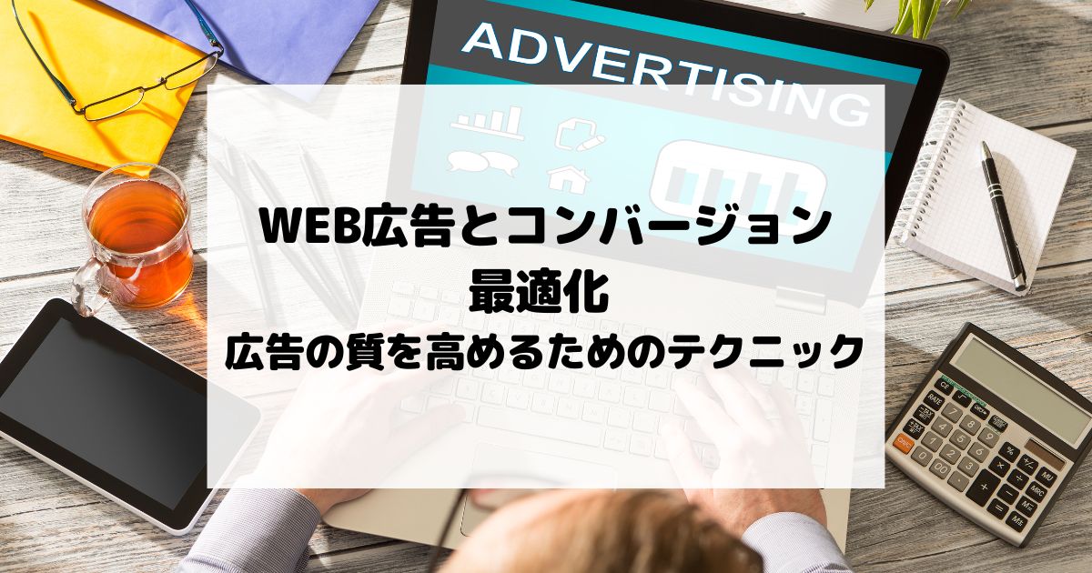 WEB広告とコンバージョン最適化 – 広告の質を高めるためのテクニック