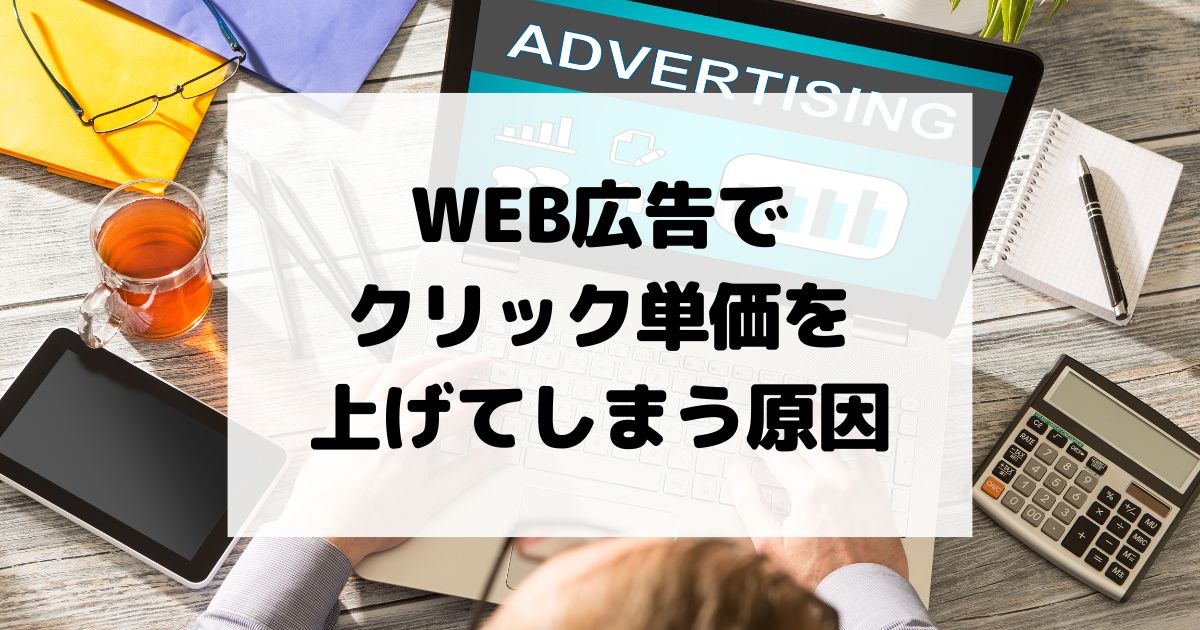 WEB広告でクリック単価を上げてしまう原因とは？