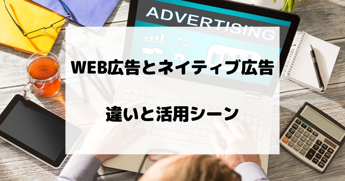 WEB広告とネイティブ広告の違いと活用シーン