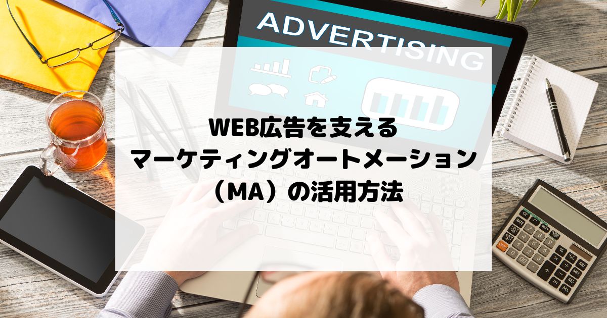 WEB広告を支えるマーケティングオートメーション（MA）の活用方法