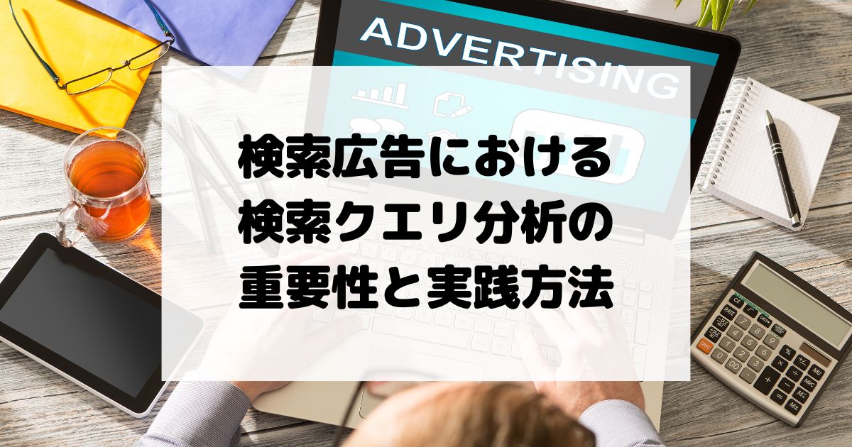 検索広告における検索クエリ分析の重要性と実践方法