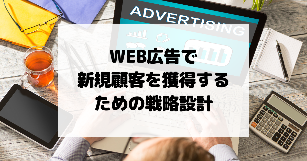 WEB広告で新規顧客を獲得するための戦略設計