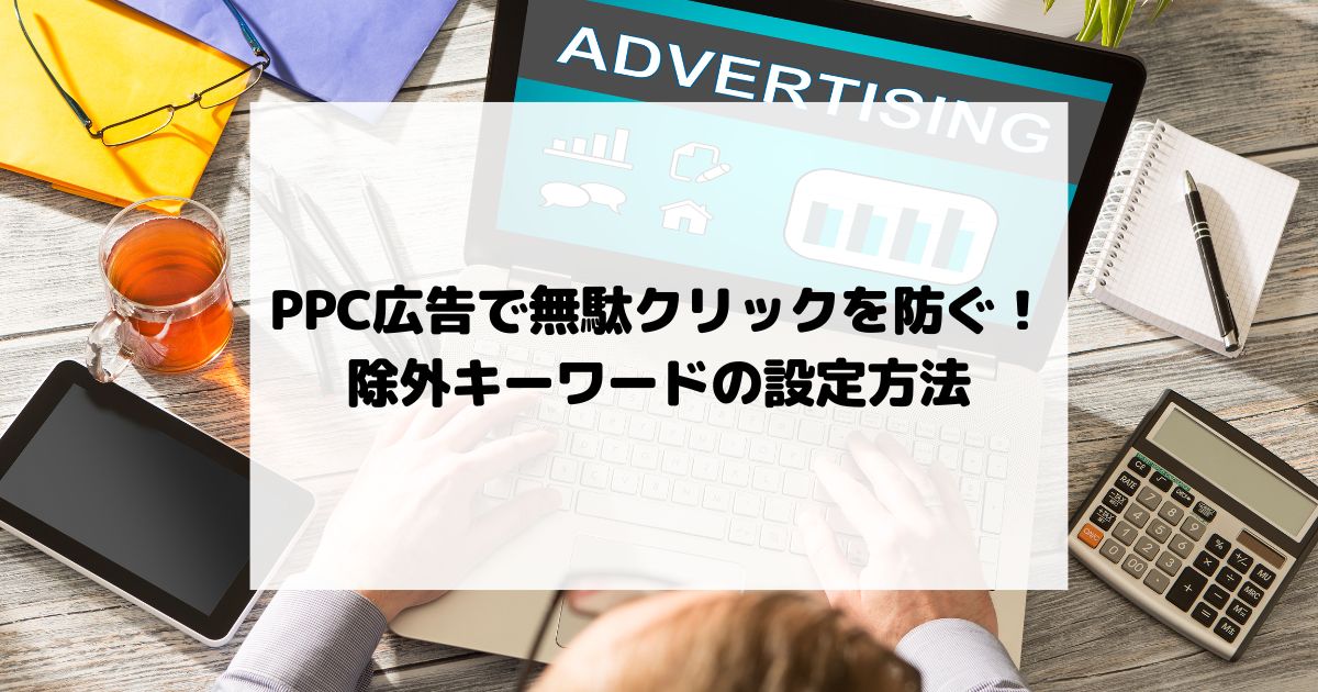 PPC広告で無駄クリックを防ぐ！除外キーワードの設定方法