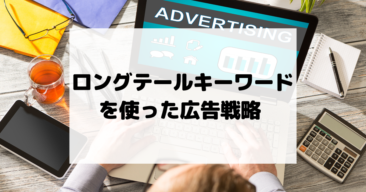 ロングテールキーワードを使った広告戦略 – 少額予算で成果を出す