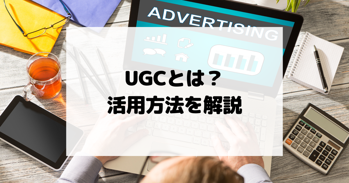 UGCとは？どのような活用方法があるか解説