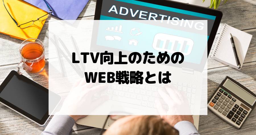 LTV向上のためのWEB戦略とは