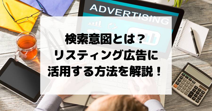 検索意図とは？リスティング広告に活用する方法を解説！