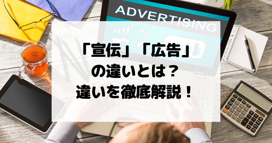 『宣伝』と『広告』の違いとは？意味・目的・活用法を徹底解説！