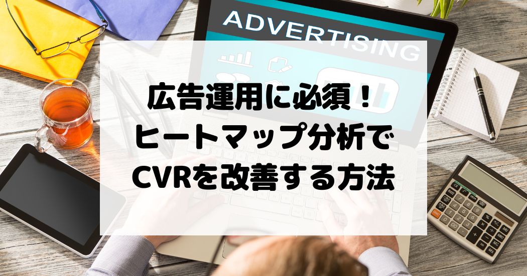 広告運用に必須！ヒートマップ分析でCVRを改善する方法