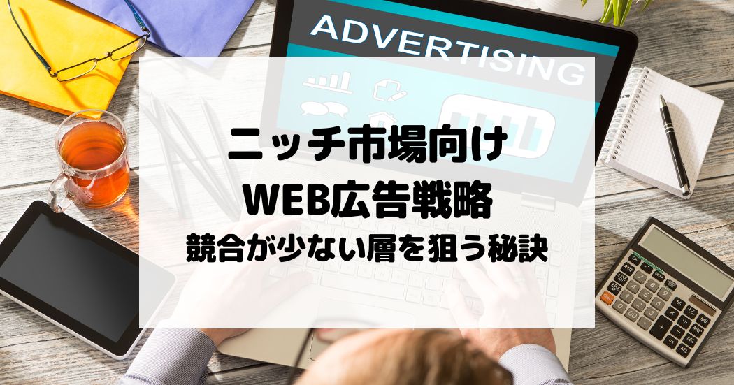 ニッチ市場向けWEB広告戦略 – 競合が少ない層を狙う秘訣