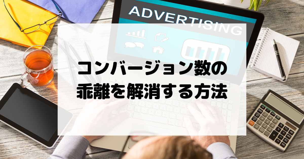 データが合わない理由を徹底分析！コンバージョン数の乖離を解消する方法