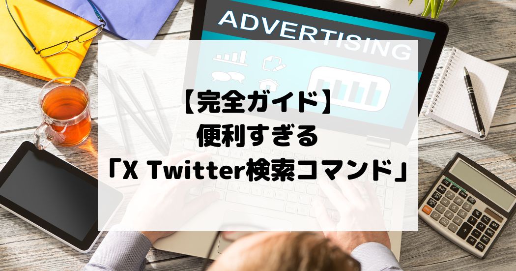 【完全ガイド】便利すぎる「X(Twitter)検索コマンド」の使い方と応用テクニック