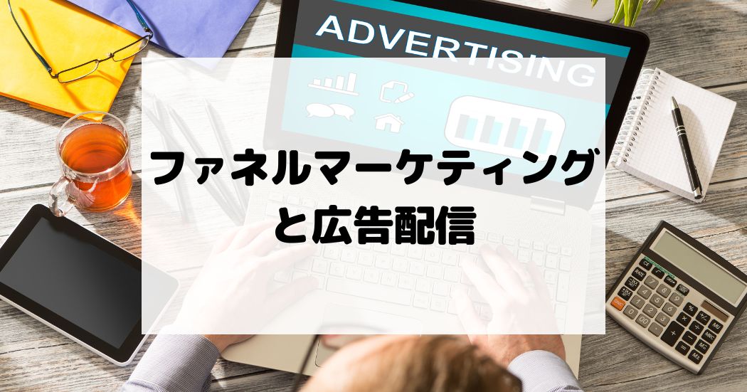 ファネルマーケティングと広告配信 – 潜在顧客を育てるステップ