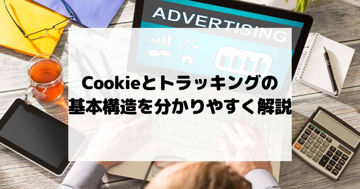 今さら聞けない【Cookieとトラッキングの基本構造】を分かりやすく解説
