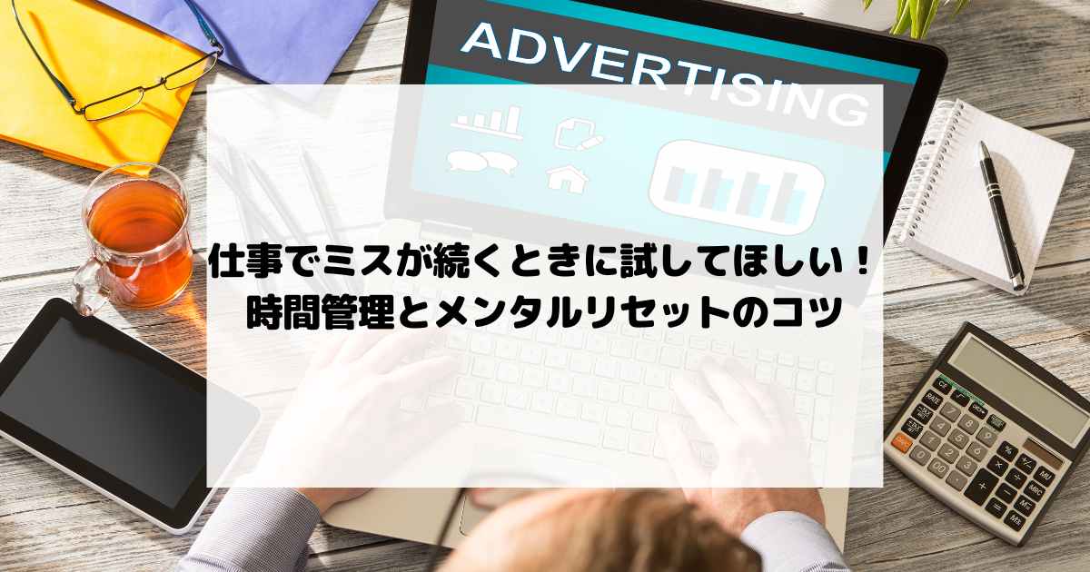 仕事でミスが続くときに試してほしい！時間管理とメンタルリセットのコツ
