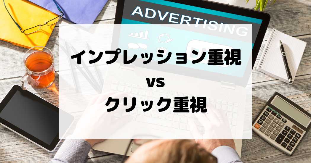 インプレッション重視 vs クリック重視 – 広告目的別戦略の違い
