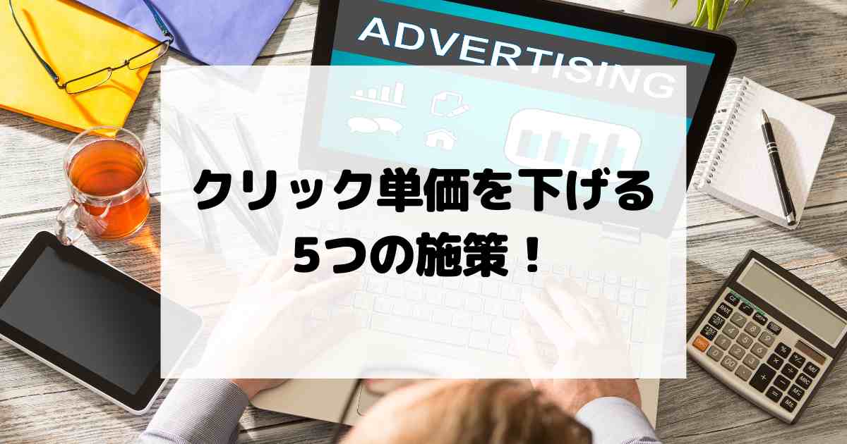 クリック単価を下げる5つの施策！広告費を最適化する方法