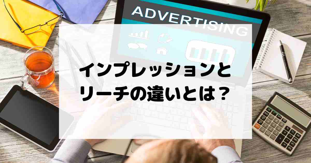 インプレッションとリーチの違いとは？META広告の改善ポイント！