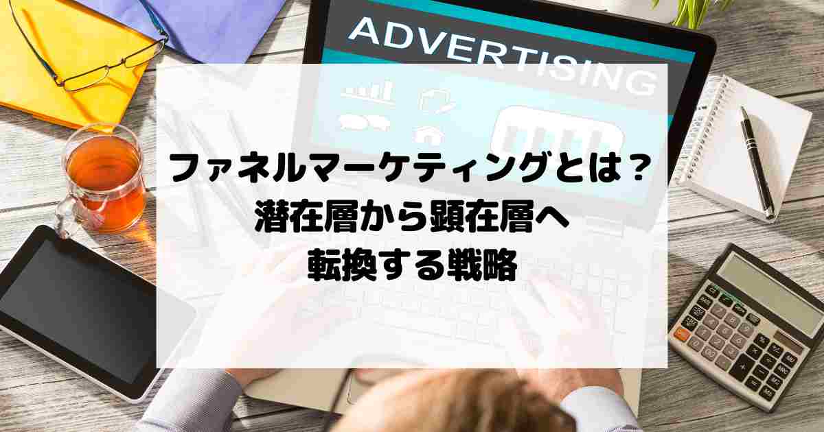 ファネルマーケティングとは？潜在層から顕在層へ転換する戦略