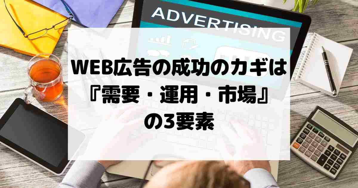 WEB広告の成果が劇的に変わる！成功のカギは『需要・運用・市場』の3要素