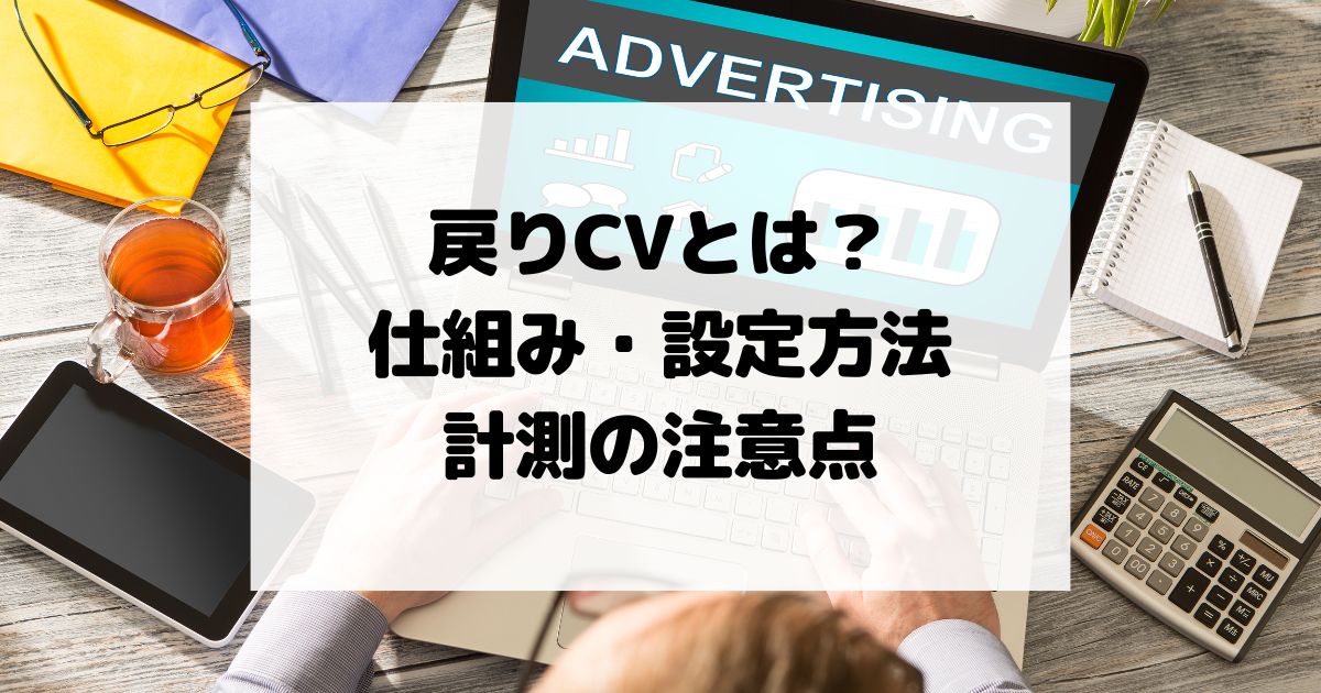 戻りCV（リターンコンバージョン）とは？仕組み・設定方法・計測の注意点を徹底解説