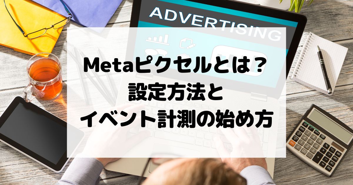 Metaピクセルとは？設定方法とイベント計測の始め方